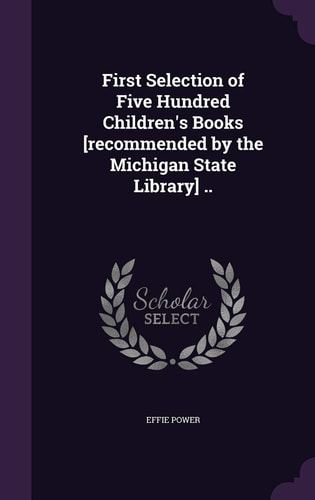 First Selection of Five Hundred Children's Books [Recommended by the Michigan State Library] . .