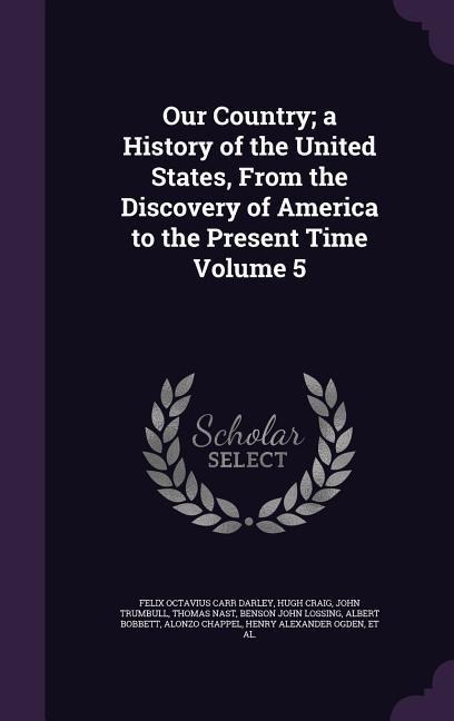 Our Country; a History of the United States, From the Discovery of America to the Present Time Volume 5