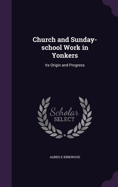 Church and Sunday-school Work in Yonkers: Its Origin and Progress
