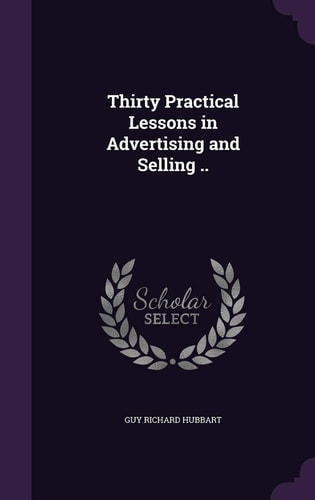 Thirty Practical Lessons in Advertising and Selling . .