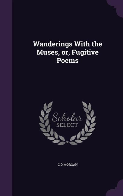 Wanderings With the Muses, or, Fugitive Poems