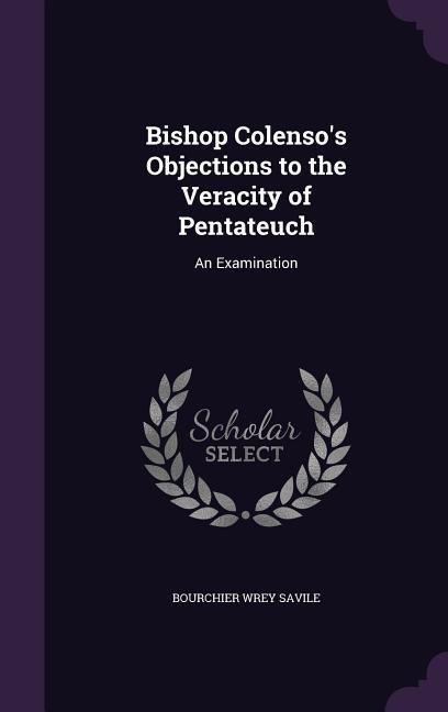 Bishop Colensos Objections to the Veracity of Pentateuch: An Examination