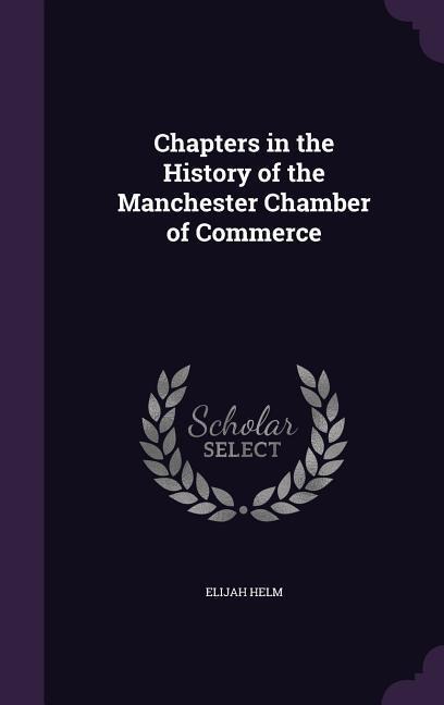 Chapters in the History of the Manchester Chamber of Commerce