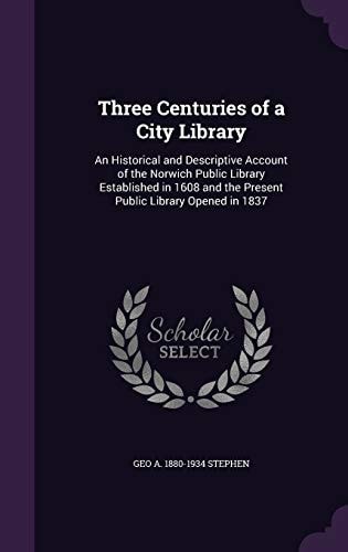 Three Centuries of a City Library An Historical and Descriptive Account of the Norwich Public Library Established in 1608 and the Present Public Library Opened In 1837