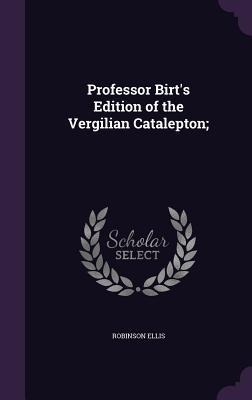 Professor Birts Edition of the Vergilian Catalepton;