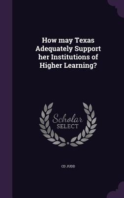 How may Texas Adequately Support her Institutions of Higher Learning?