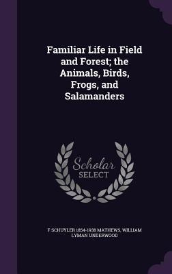 Familiar Life in Field and Forest; the Animals, Birds, Frogs, and Salamanders