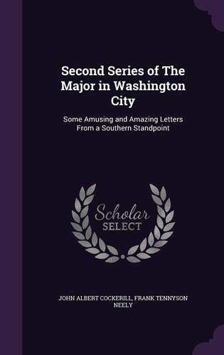 Second Series of The Major in Washington City Some Amusing and Amazing Letters From a Southern Standpoint