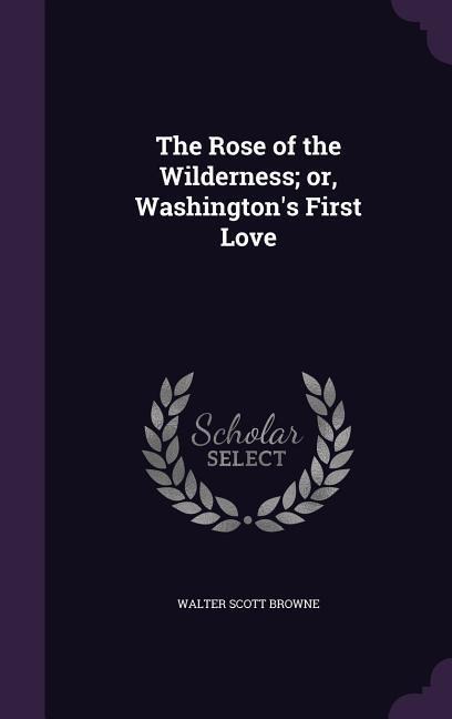 The Rose of the Wilderness; or, Washingtons First Love