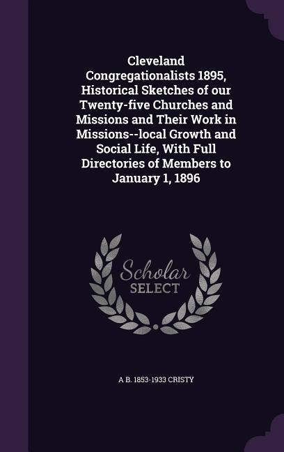 Cleveland Congregationalists 1895, Historical Sketches of our Twenty-five Churches and Missions and Their Work in Missions--local Growth and Social Li