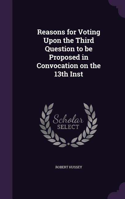 Reasons for Voting Upon the Third Question to be Proposed in Convocation on the 13th Inst