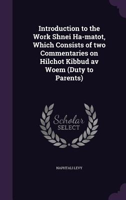 Introduction to the Work Shnei Ha-matot, Which Consists of two Commentaries on Hilchot Kibbud av Woem (Duty to Parents)