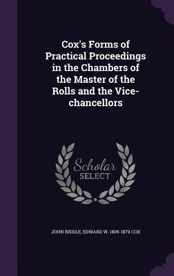 Coxs Forms of Practical Proceedings in the Chambers of the Master of the Rolls and the Vice-chancellors