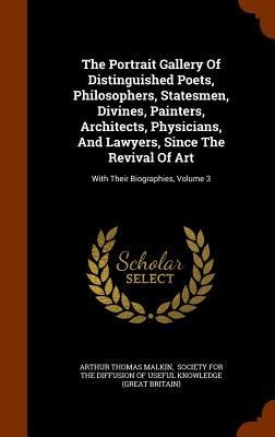 The Portrait Gallery Of Distinguished Poets, Philosophers, Statesmen, Divines, Painters, Architects, Physicians, And Lawyers, Since The Revival Of Art: With Their Biographies, Volume 3