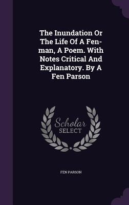 The Inundation Or The Life Of A Fen-man, A Poem. With Notes Critical And Explanatory. By A Fen Parson