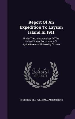 Report Of An Expedition To Laysan Island In 1911: Under The Joint Auspices Of The United States Department Of Agriculture And University Of Iowa