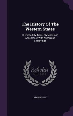 The History Of The Western States: Illustrated By Tales, Sketches And Anecdotes: With Numerous Engravings