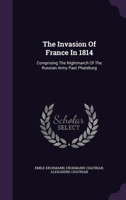 The Invasion Of France In 1814: Comprising The Nightmarch Of The Russian Army Past Phalsburg