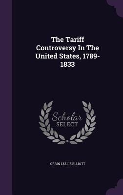 The Tariff Controversy In The United States, 1789-1833