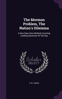 The Mormon Problem, The Nations Dilemma: A New Data, New Method, Involving Leading Questions Of The Day
