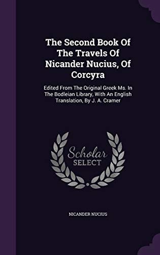 The Second Book Of The Travels Of Nicander Nucius, Of Corcyra Edited From The Original Greek Ms. In The Bodleian Library, With An English Translation, By J. A. Cramer