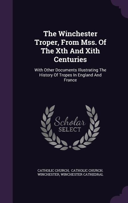The Winchester Troper, From Mss. Of The Xth And Xith Centuries: With Other Documents Illustrating The History Of Tropes In England And France