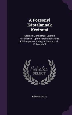 A Pozsonyi Káptalannak Kéziratai: Codices Manuscripti Capituli Posoniensis. Opera Ferdinandi Knauz. Különmyomat A Magyar Sion Iv. - Vii. Folyamából