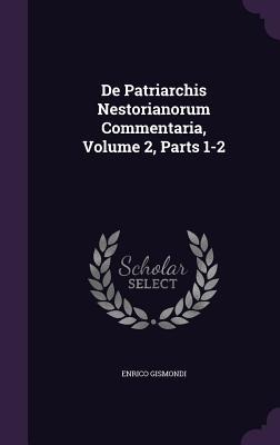 De Patriarchis Nestorianorum Commentaria, Volume 2, Parts 1-2