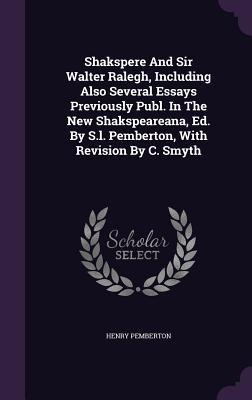 Shakspere And Sir Walter Ralegh, Including Also Several Essays Previously Publ. In The New Shakspeareana, Ed. By S.l. Pemberton, With Revision By C. S