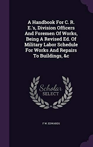 A Handbook For C. R. E.'s, Division Officers And Foremen Of Works, Being A Revised Ed. Of Military Labor Schedule For Works And Repairs To Buildings, &c