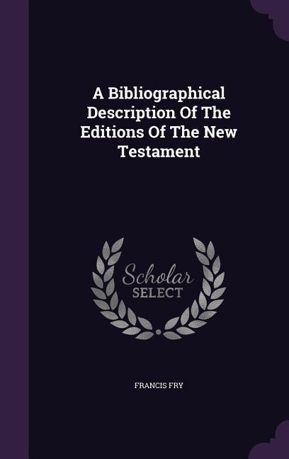 A Bibliographical Description Of The Editions Of The New Testament