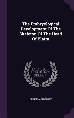 The Embryological Development Of The Skeleton Of The Head Of Blatta