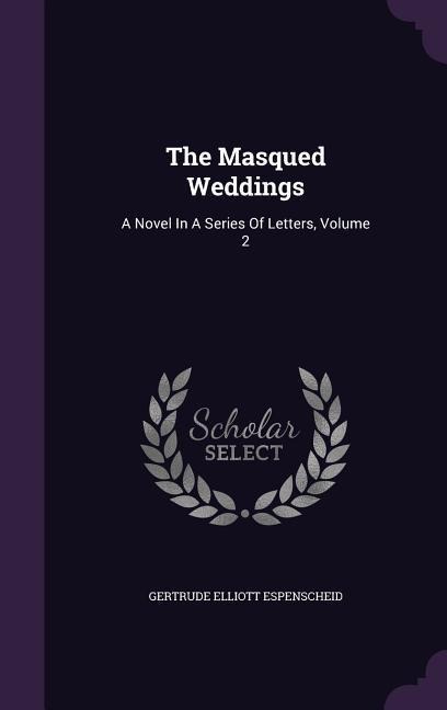 The Masqued Weddings: A Novel In A Series Of Letters, Volume 2