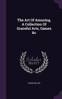 The Art Of Amusing, A Collection Of Graceful Arts, Games &c