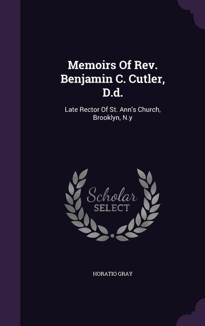 Memoirs Of Rev. Benjamin C. Cutler, D.d.: Late Rector Of St. Anns Church, Brooklyn, N.y