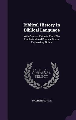 Biblical History In Biblical Language: With Copious Extracts From The Prophetical And Poetical Books, Explanatory Notes,