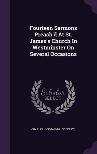 Fourteen Sermons Preach'd At St. James's Church In Westminster On Several Occasions