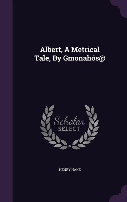 Albert, A Metrical Tale, By Gmonahós@