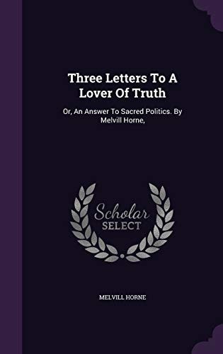 Three Letters To A Lover Of Truth Or, An Answer To Sacred Politics. By Melvill Horne,