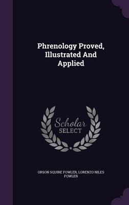 Phrenology Proved, Illustrated And Applied