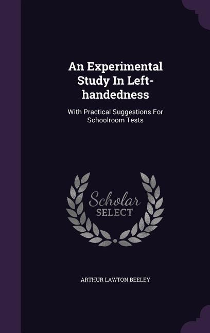 An Experimental Study In Left-handedness: With Practical Suggestions For Schoolroom Tests