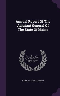 Annual Report Of The Adjutant General Of The State Of Maine