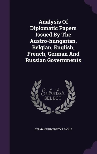 Analysis Of Diplomatic Papers Issued By The Austro-hungarian, Belgian, English, French, German And Russian Governments