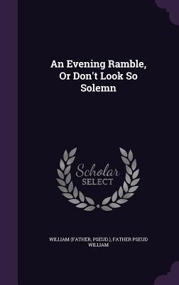 An Evening Ramble, Or Don't Look So Solemn