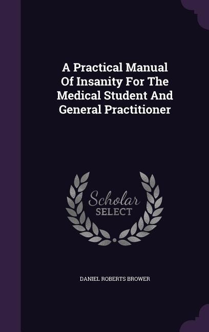 A Practical Manual Of Insanity For The Medical Student And General Practitioner