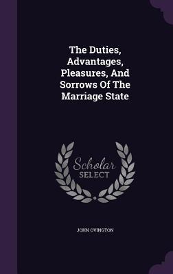 The Duties, Advantages, Pleasures, And Sorrows Of The Marriage State