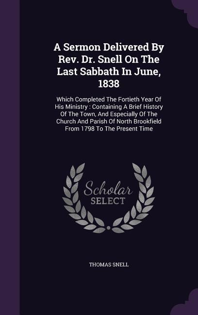 A Sermon Delivered By Rev. Dr. Snell On The Last Sabbath In June, 1838: Which Completed The Fortieth Year Of His Ministry: Containing A Brief History