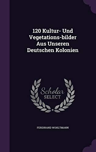 120 Kultur- Und Vegetations-bilder Aus Unseren Deutschen Kolonien