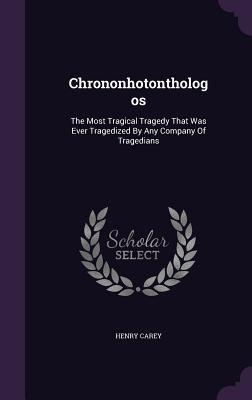 Chrononhotonthologos: The Most Tragical Tragedy That Was Ever Tragedized By Any Company Of Tragedians