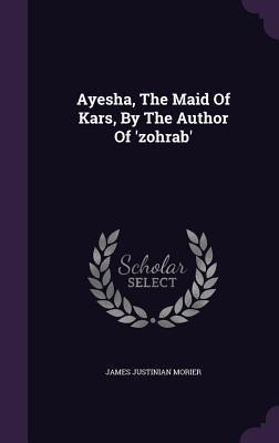 Ayesha, The Maid Of Kars, By The Author Of zohrab